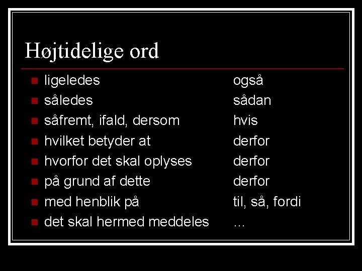 Højtidelige ord n n n n ligeledes såfremt, ifald, dersom hvilket betyder at hvorfor