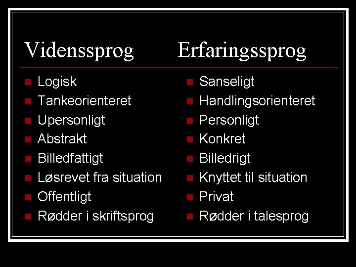 Videnssprog n n n n Logisk Tankeorienteret Upersonligt Abstrakt Billedfattigt Løsrevet fra situation Offentligt