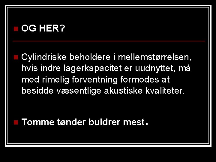 n OG HER? n Cylindriske beholdere i mellemstørrelsen, hvis indre lagerkapacitet er uudnyttet, må