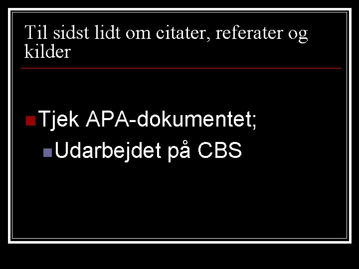 Til sidst lidt om citater, referater og kilder n Tjek APA-dokumentet; n. Udarbejdet på