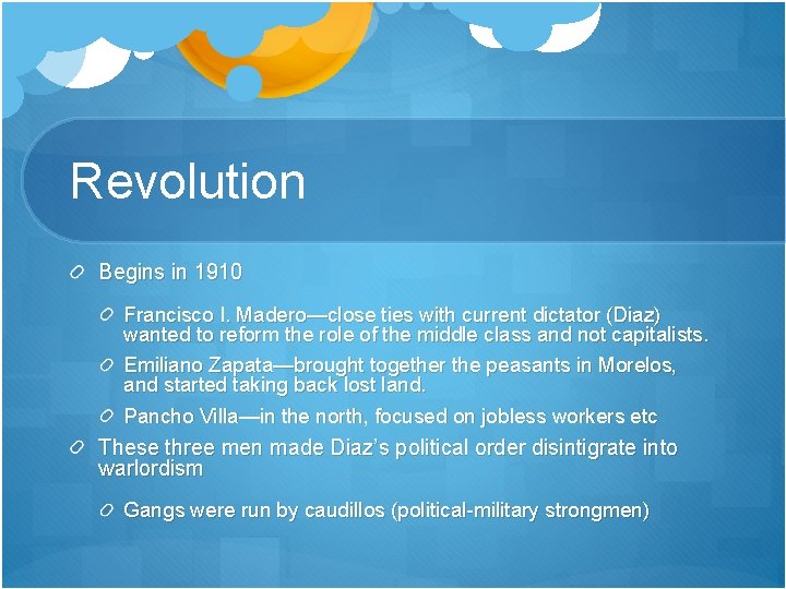 Revolution Begins in 1910 Francisco I. Madero—close ties with current dictator (Diaz) wanted to Revolution Begins in 1910 Francisco I. Madero—close ties with current dictator (Diaz) wanted to