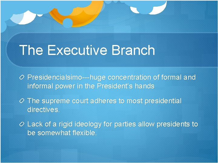 The Executive Branch Presidencialsimo---huge concentration of formal and informal power in the President’s hands The Executive Branch Presidencialsimo---huge concentration of formal and informal power in the President’s hands