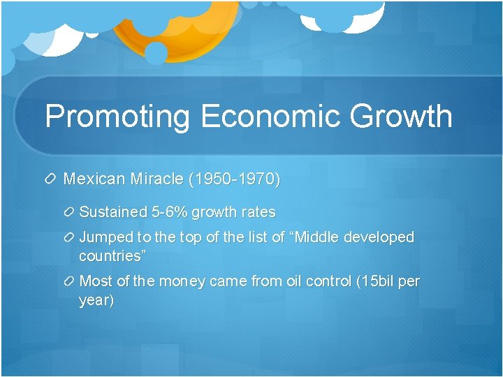 Promoting Economic Growth Mexican Miracle (1950 -1970) Sustained 5 -6% growth rates Jumped to Promoting Economic Growth Mexican Miracle (1950 -1970) Sustained 5 -6% growth rates Jumped to