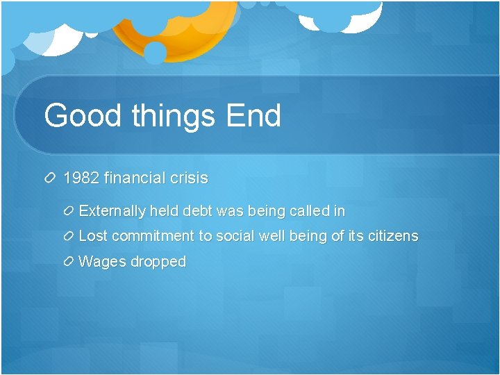 Good things End 1982 financial crisis Externally held debt was being called in Lost Good things End 1982 financial crisis Externally held debt was being called in Lost
