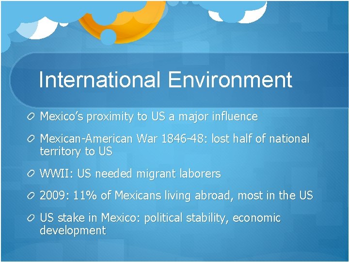 International Environment Mexico’s proximity to US a major influence Mexican-American War 1846 -48: lost International Environment Mexico’s proximity to US a major influence Mexican-American War 1846 -48: lost