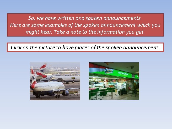 So, we have written and spoken announcements. Here are some examples of the spoken So, we have written and spoken announcements. Here are some examples of the spoken