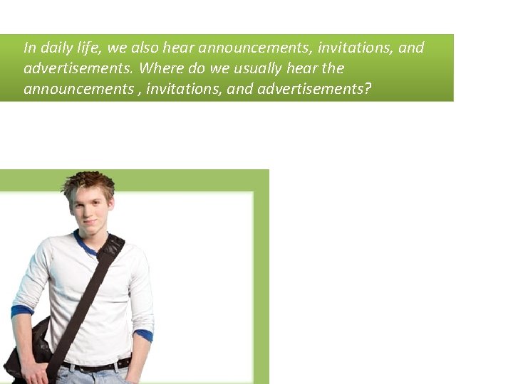 In daily life, we also hear announcements, invitations, and advertisements. Where do we usually In daily life, we also hear announcements, invitations, and advertisements. Where do we usually