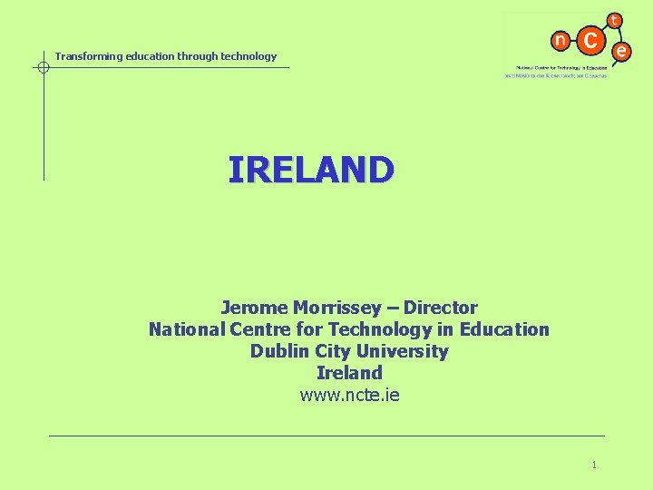 Transforming education through technology IRELAND Jerome Morrissey – Director National Centre for Technology in