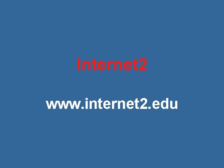 Internet 2 www. internet 2. edu 