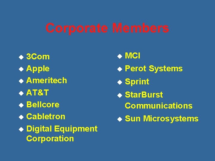 Corporate Members 3 Com u Apple u Ameritech u AT&T u Bellcore u Cabletron