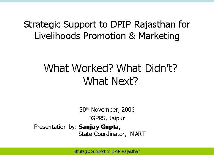 Strategic Support to DPIP Rajasthan for Livelihoods Promotion & Marketing What Worked? What Didn’t?