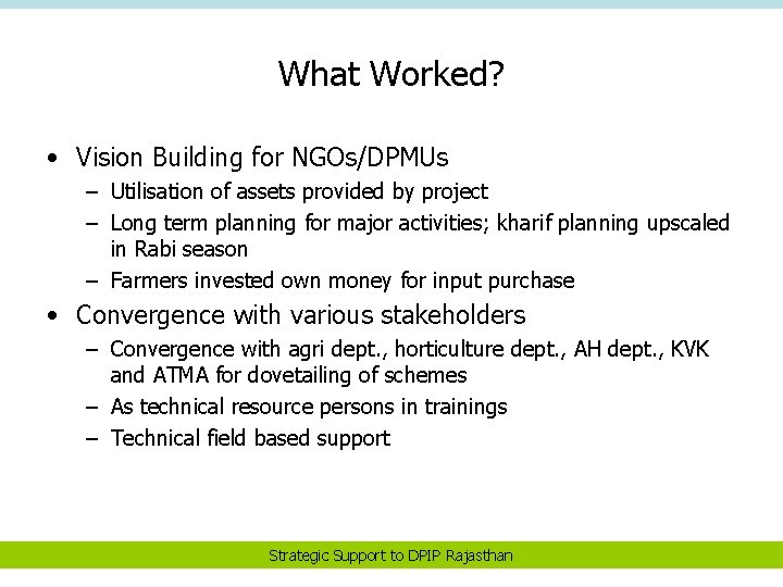 What Worked? • Vision Building for NGOs/DPMUs – Utilisation of assets provided by project