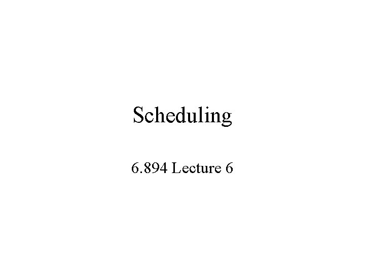 Scheduling 6. 894 Lecture 6 