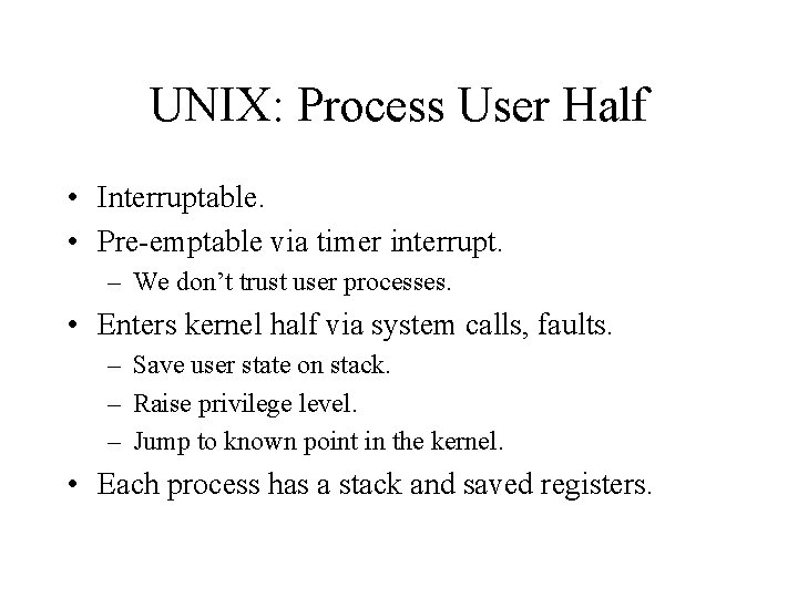 UNIX: Process User Half • Interruptable. • Pre-emptable via timer interrupt. – We don’t