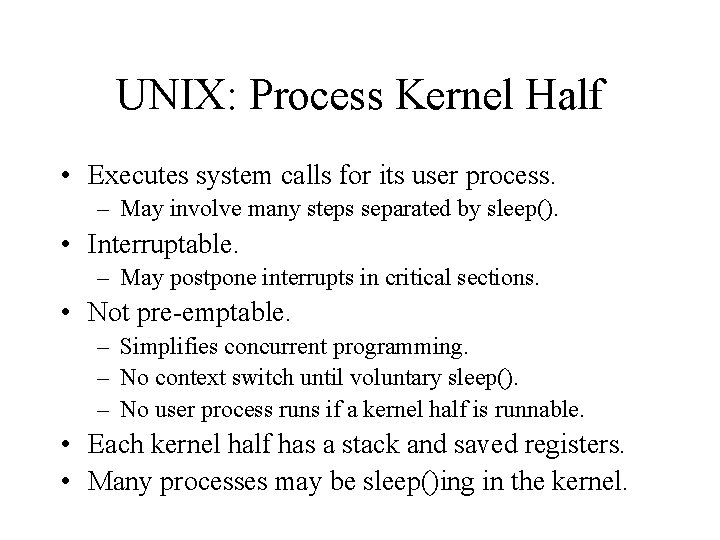 UNIX: Process Kernel Half • Executes system calls for its user process. – May