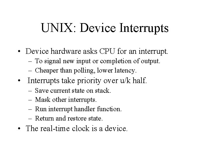 UNIX: Device Interrupts • Device hardware asks CPU for an interrupt. – To signal