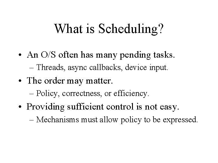 What is Scheduling? • An O/S often has many pending tasks. – Threads, async