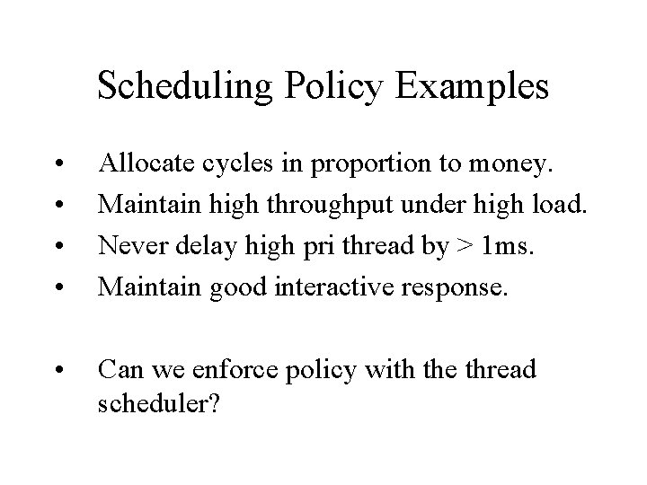 Scheduling Policy Examples • • Allocate cycles in proportion to money. Maintain high throughput