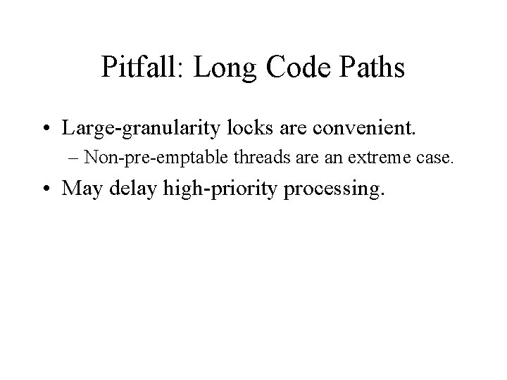 Pitfall: Long Code Paths • Large-granularity locks are convenient. – Non-pre-emptable threads are an