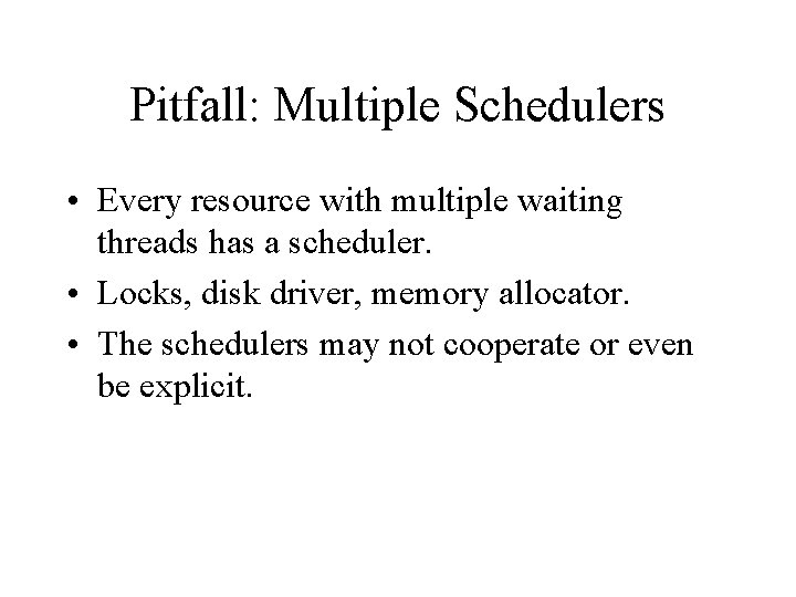 Pitfall: Multiple Schedulers • Every resource with multiple waiting threads has a scheduler. •