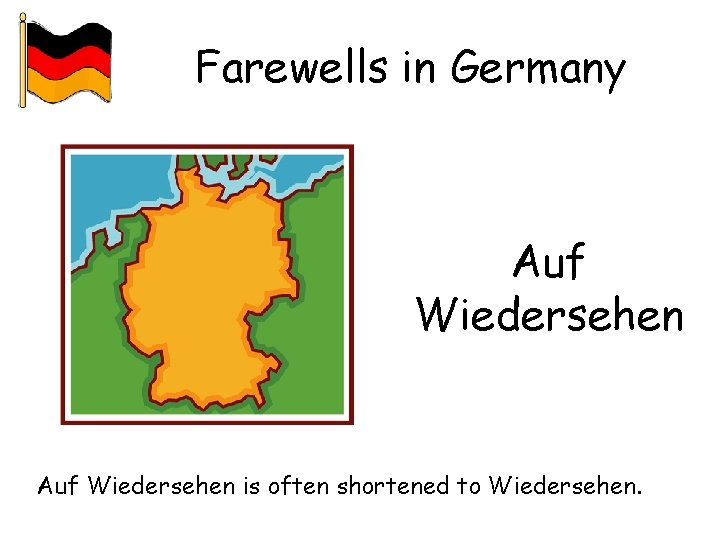 Farewells in Germany Auf Wiedersehen is often shortened to Wiedersehen. 