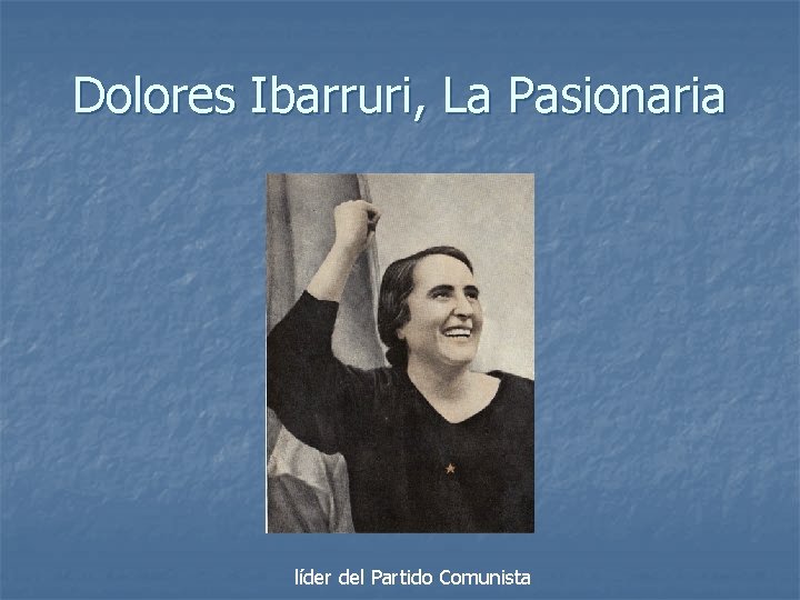 Dolores Ibarruri, La Pasionaria líder del Partido Comunista 