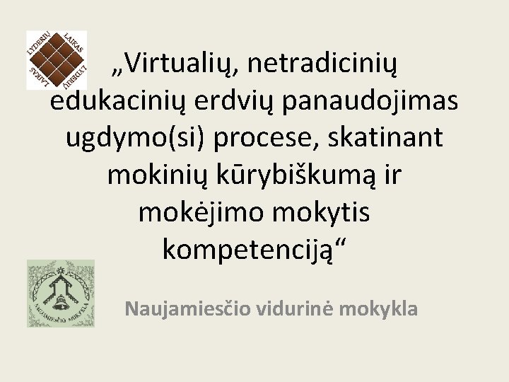 „Virtualių, netradicinių edukacinių erdvių panaudojimas ugdymo(si) procese, skatinant mokinių kūrybiškumą ir mokėjimo mokytis kompetenciją“