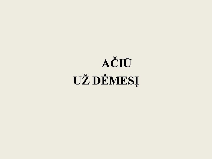 AČIŪ UŽ DĖMESĮ 