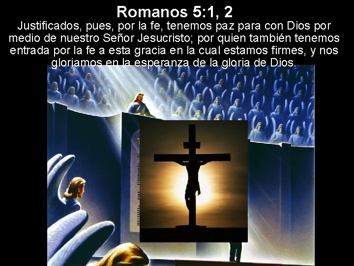 Romanos 5: 1, 2 Justificados, pues, por la fe, tenemos paz para con Dios