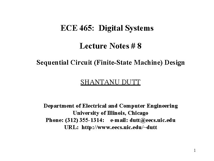 ECE 465: Digital Systems Lecture Notes # 8 Sequential Circuit (Finite-State Machine) Design SHANTANU