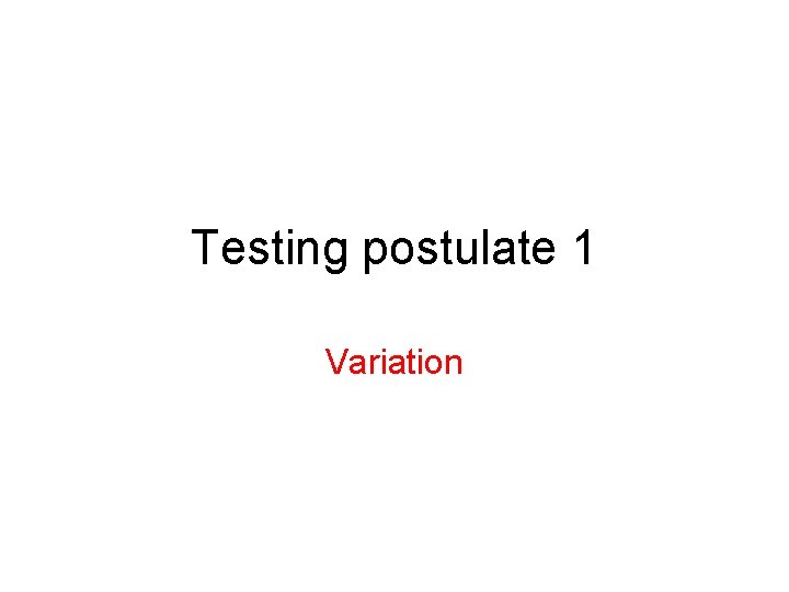 Testing postulate 1 Variation 