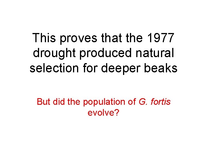 This proves that the 1977 drought produced natural selection for deeper beaks But did