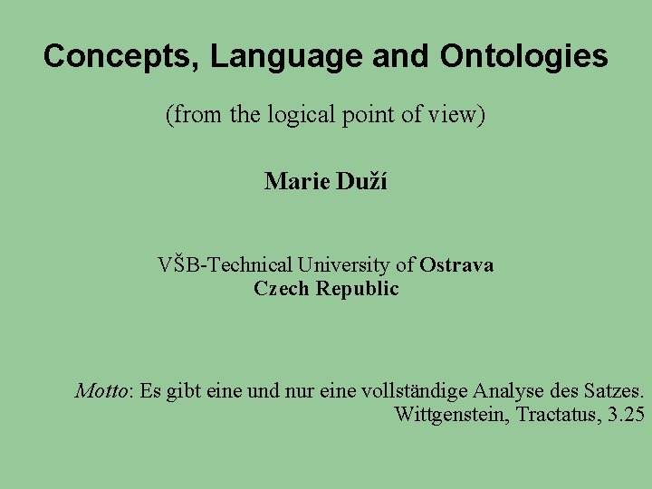  Concepts, Language and Ontologies (from the logical point of view) Marie Duží VŠB-Technical