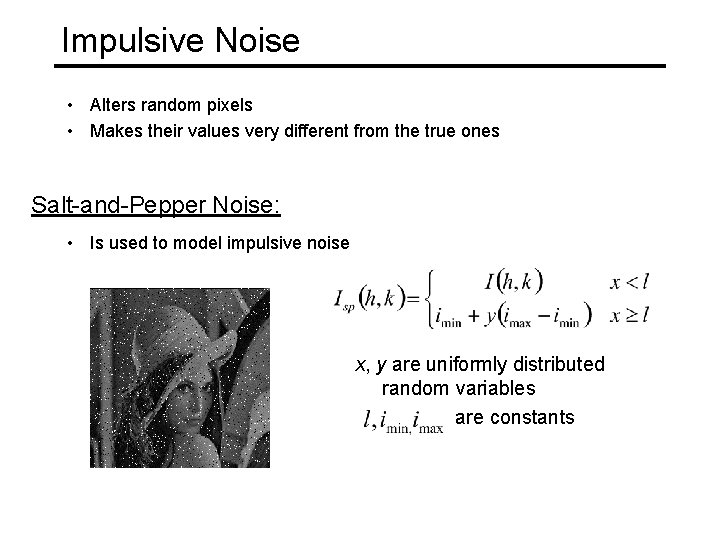 Impulsive Noise • Alters random pixels • Makes their values very different from the