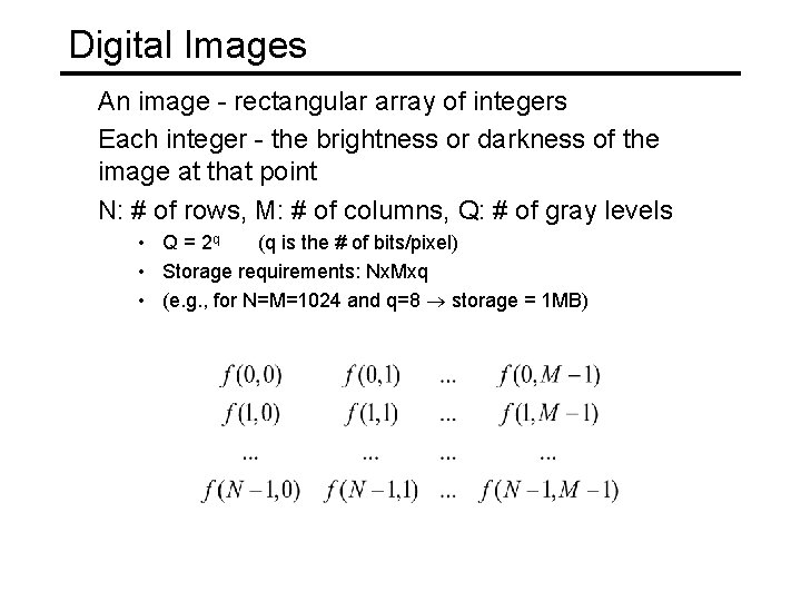 Digital Images An image - rectangular array of integers Each integer - the brightness