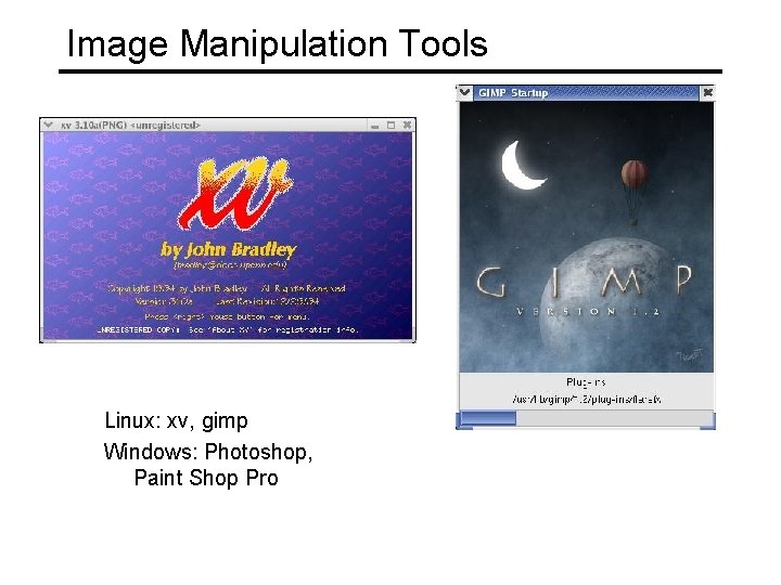 Image Manipulation Tools Linux: xv, gimp Windows: Photoshop, Paint Shop Pro 