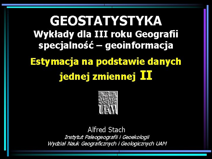 GEOSTATYSTYKA Wykłady dla III roku Geografii specjalność – geoinformacja Estymacja na podstawie danych jednej