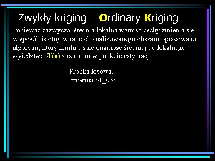 Zwykły kriging – Ordinary Kriging Ponieważ zazwyczaj średnia lokalna wartość cechy zmienia się w