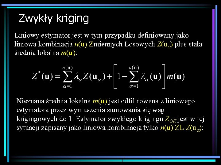 Zwykły kriging Liniowy estymator jest w tym przypadku definiowany jako liniowa kombinacja n(u) Zmiennych