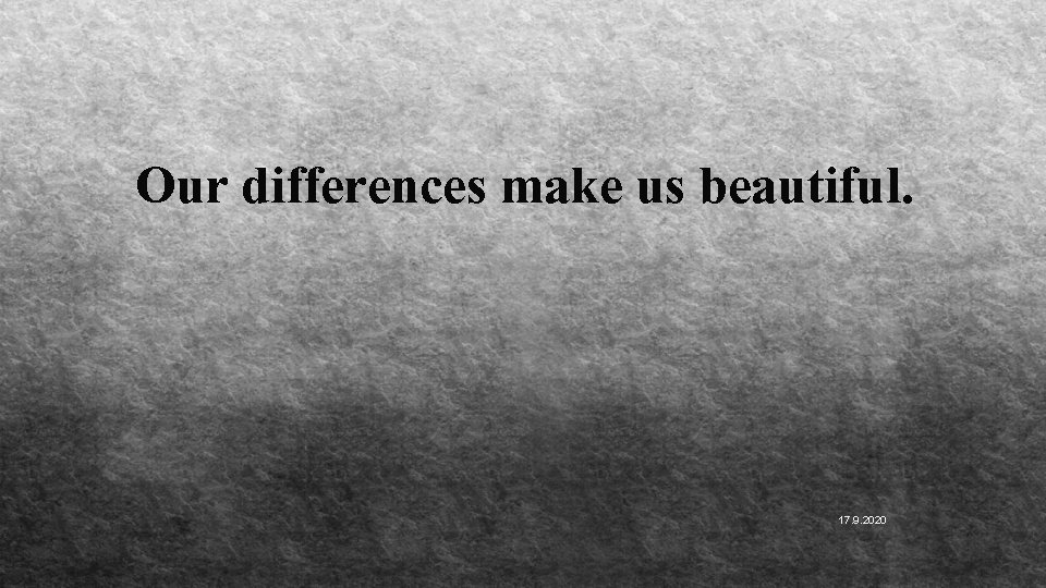 Our differences make us beautiful. 17. 9. 2020 