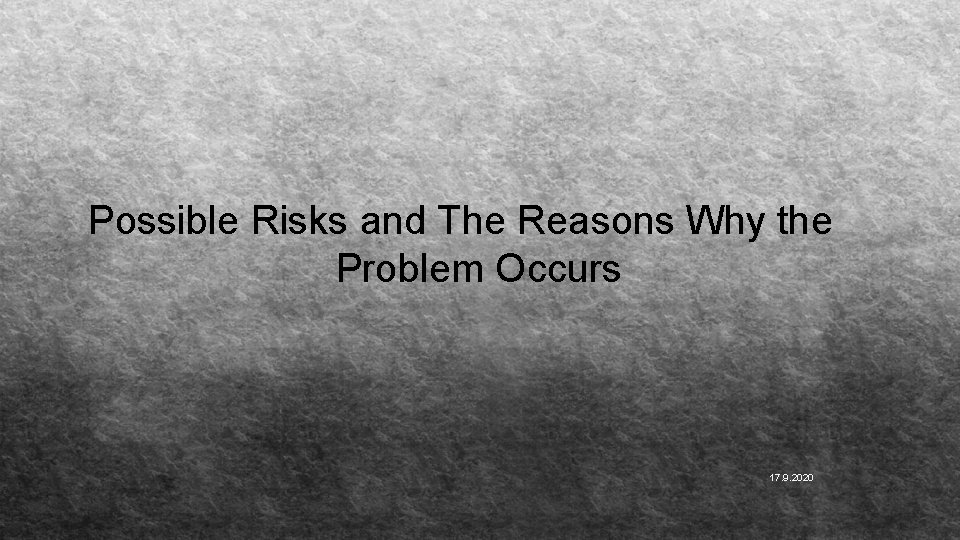 Possible Risks and The Reasons Why the Problem Occurs 17. 9. 2020 