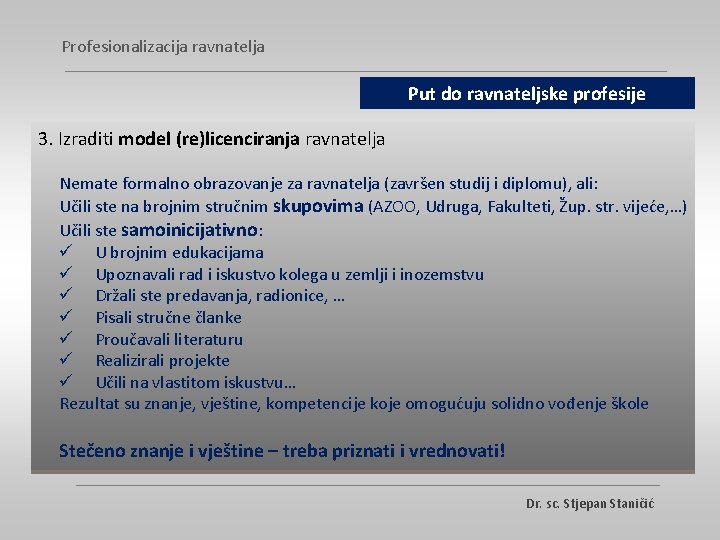 Profesionalizacija ravnatelja Put do ravnateljske profesije 3. Izraditi model (re)licenciranja ravnatelja Nemate formalno obrazovanje