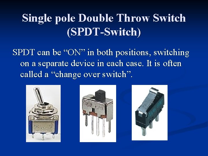Single pole Double Throw Switch (SPDT-Switch) SPDT can be “ON” in both positions, switching