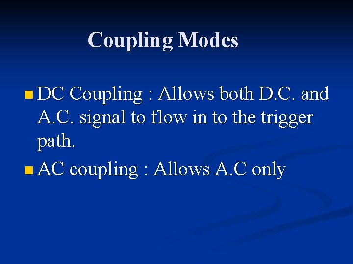 Coupling Modes n DC Coupling : Allows both D. C. and A. C. signal