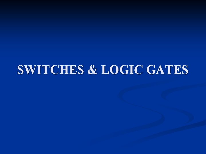 SWITCHES & LOGIC GATES 