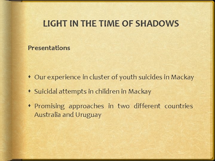 LIGHT IN THE TIME OF SHADOWS Presentations Our experience in cluster of youth suicides LIGHT IN THE TIME OF SHADOWS Presentations Our experience in cluster of youth suicides