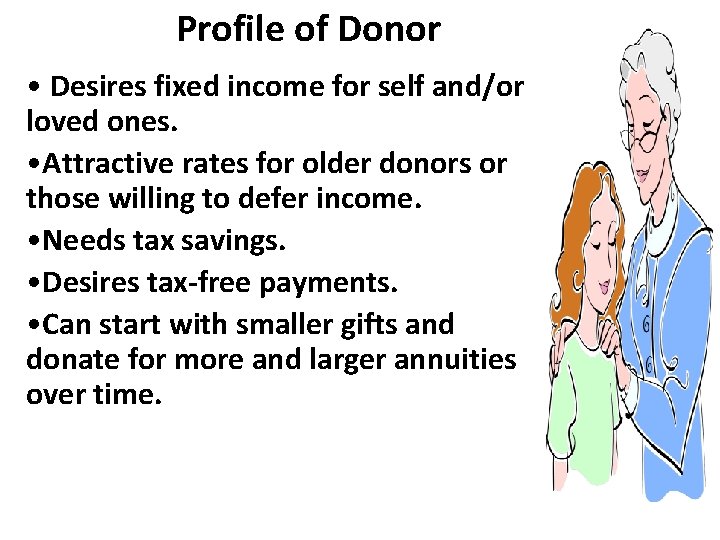 Profile of Donor • Desires fixed income for self and/or loved ones. • Attractive