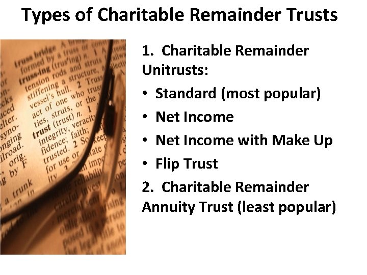 Types of Charitable Remainder Trusts 1. Charitable Remainder Unitrusts: • Standard (most popular) •