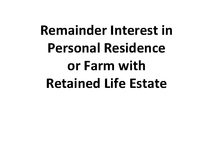 Remainder Interest in Personal Residence or Farm with Retained Life Estate 41 