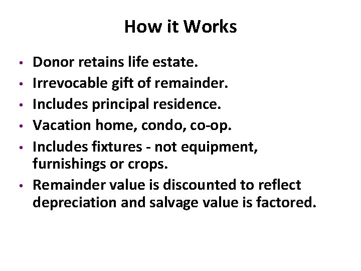 How it Works • • • Donor retains life estate. Irrevocable gift of remainder.